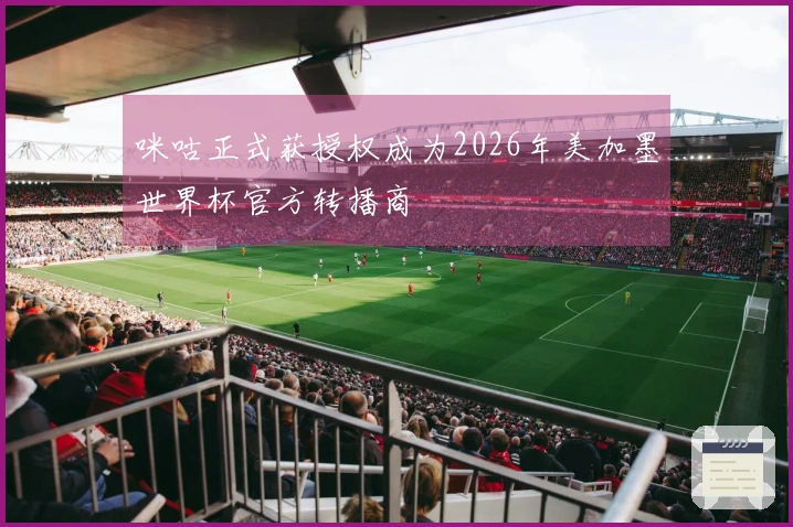 咪咕正式获授权成为2026年美加墨世界杯官方转播商